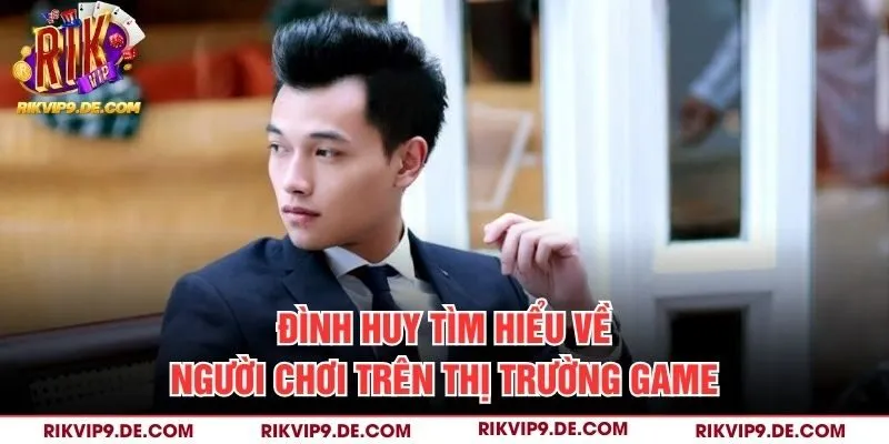 Đình Huy tìm hiểu về người chơi trên thị trường game