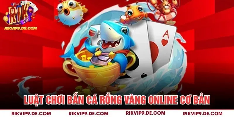 Luật chơi bắn cá rồng vàng online cơ bản