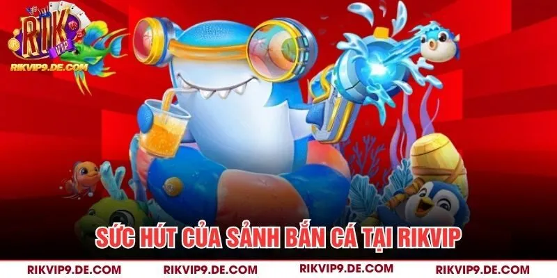 Sức hút của sảnh bắn cá tại Rikvip
