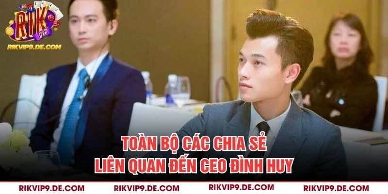 Toàn bộ các chia sẻ liên quan đến CEO Đình Huy 