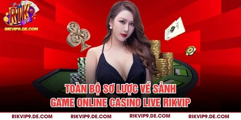 Toàn bộ sơ lược về sảnh game online casino Live Rikvip