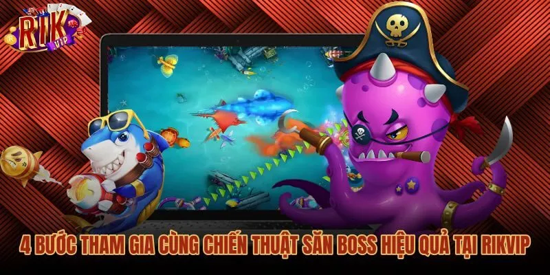 Các bước săn Boss Bắn cá thần tài chuẩn xác tại Rikvip