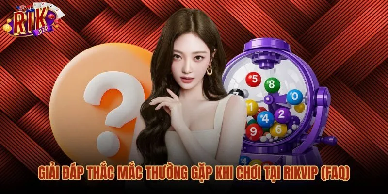 Giải đáp thắc mắc thường gặp của người chơi tại Rikvip