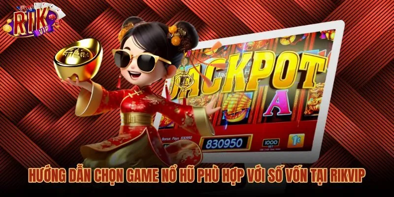 Phương pháp chọn game nổ hũ hiện đại theo mức tiền cược