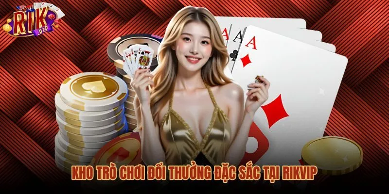 Kho game bài và sảnh cược trực tuyến hấp dẫn tại Rikvip