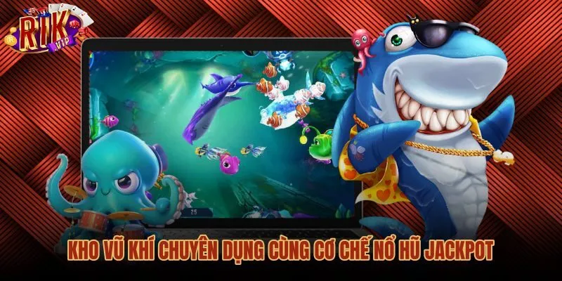 Kho vũ khí Bắn cá thần tài và cơ chế nổ hũ