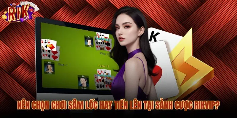 Kinh nghiệm chọn bàn cược sâm lốc tiến lên tại Rikvip