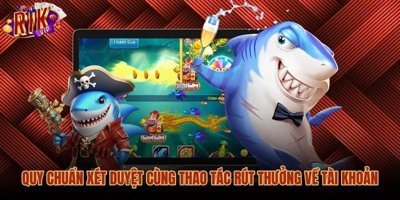 Quy trình rút tiền bắn cá đổi tiền thật về tài khoản